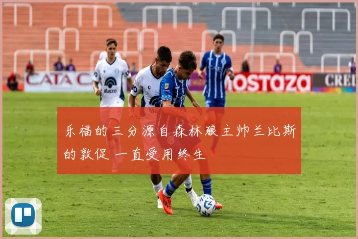 乐福的三分源自森林狼主帅兰比斯的敦促 一直受用终生