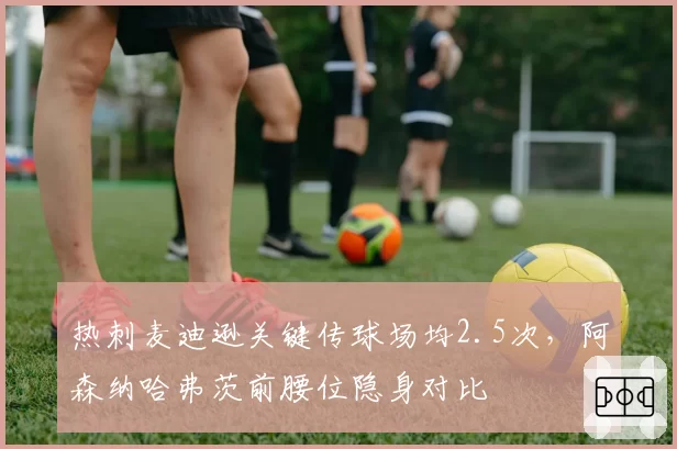 热刺麦迪逊关键传球场均2.5次，阿森纳哈弗茨前腰位隐身对比