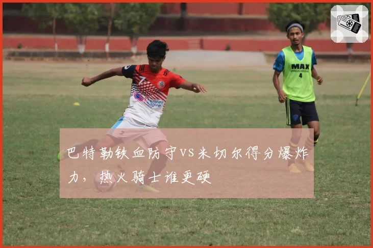 巴特勒铁血防守vs米切尔得分爆炸力，热火骑士谁更硬