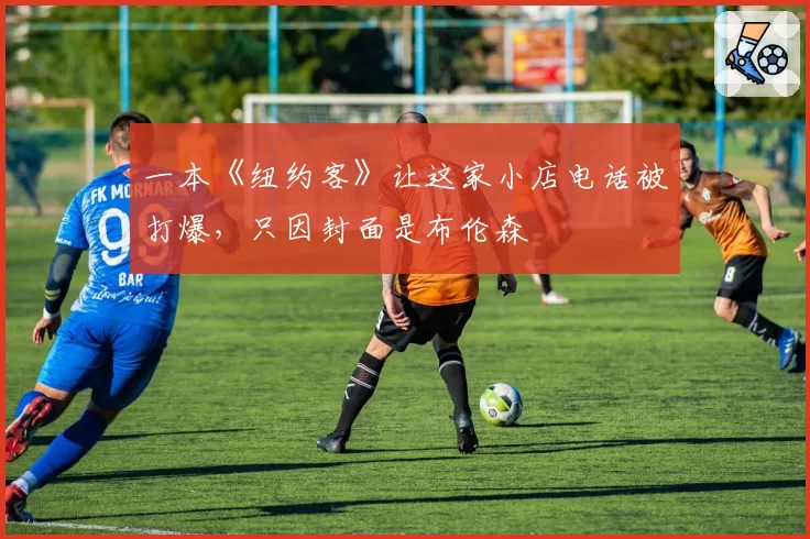 一本《纽约客》让这家小店电话被打爆，只因封面是布伦森